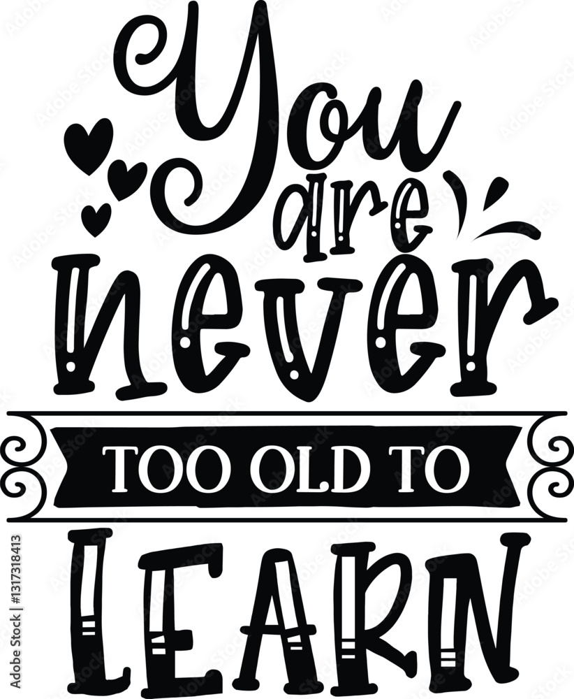 You are Never Too Old To Learn