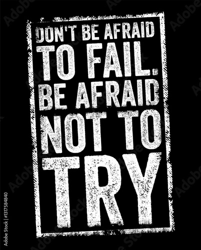Don't be afraid to fail, be afraid to not try - encourages individuals to overcome their fear of failure and take action towards their goals and aspirations, text concept stamp