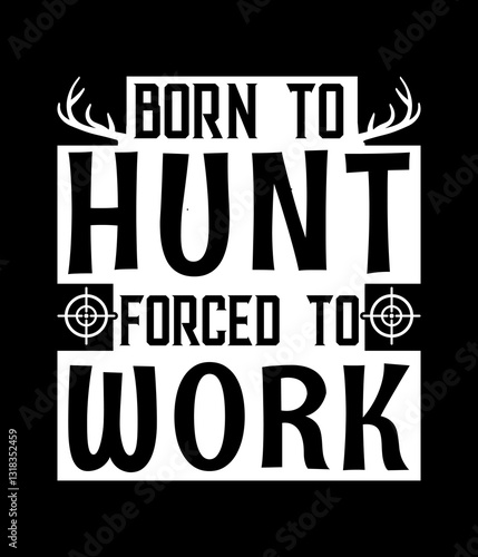 Born to hunt forced to work - Custom Printable Design Cut File for Cricut and Silhouette – Instant Download for DIY Projects