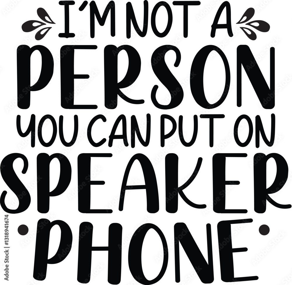 I'm Not A Person You Can Put On Speaker Phone I'm Not A Person You Can Put On Speaker Phone