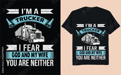 I Am a Trucker – I Fear God and My Wife, You Are Neither – Funny Trucker T-Shirt, Truck Driver Tee, Trucker Humor Shirt