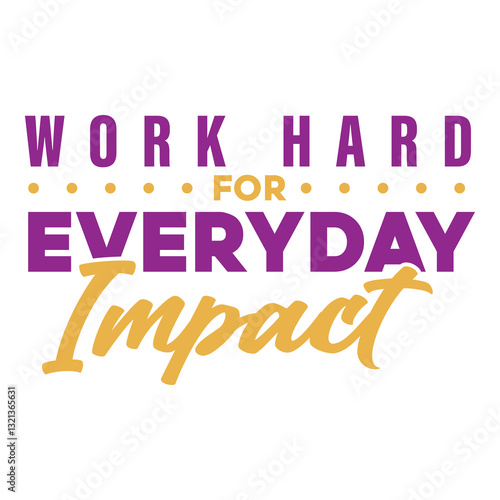 Typography design encouraging working hard to make an impact every day.