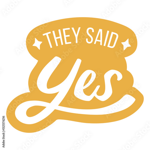 They Said Yes! A whimsical emblem features the words They Said Yes, radiating warmth and charm, perfect for commemorating a moment of commitment and new beginnings.