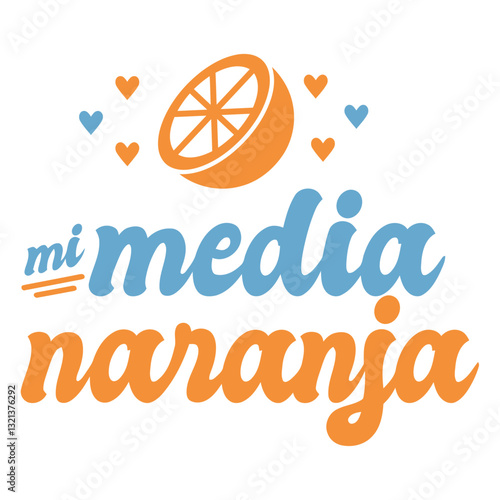 Mi Media Naranja Design: The image contains a creative design featuring an orange slice and a loving message, 'mi media naranja' meaning my better half.