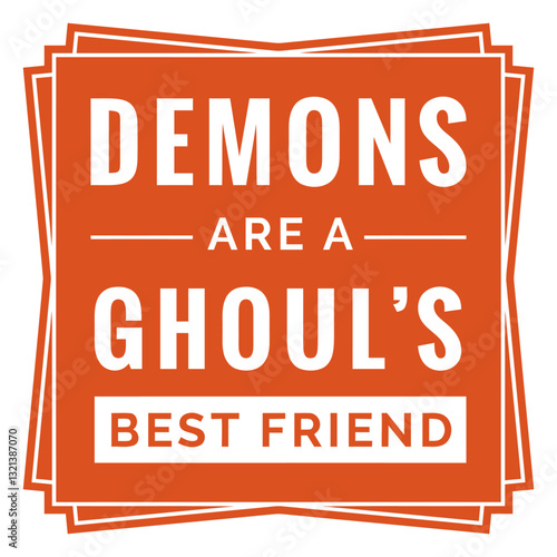 Demons Best Friend Text: A spooky message declaring 'Demons are a Ghoul's Best Friend,' the text is artfully presented with striking font and color. It's perfect for creative projects.