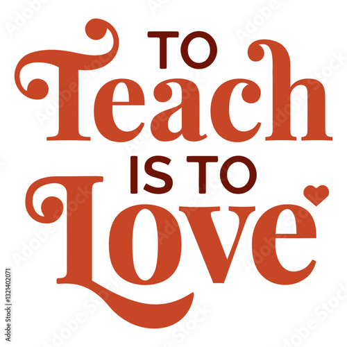 To Teach Is To Love Typography:  Warm typography design celebrates the deep connection between education and affection, conveying the heartfelt sentiment To Teach Is To Love with artistic finesse.