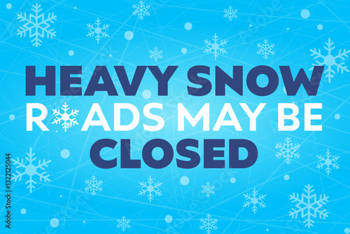 Heavy snow. Roads may be closed. Winter advisory. Road closures and dangerous conditions.