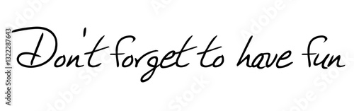 Don't forget to have fun and enjoy life, don't work too much. Version 5
