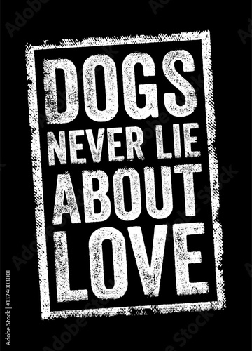 Dogs Never Lie About Love - suggests that dogs are always sincere and genuine in their affection and loyalty towards their owners, text concept stamp