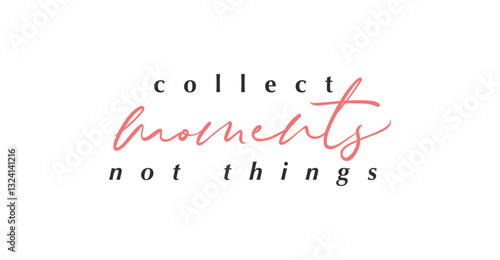 Collect Moments not Things card. Hand drawn positive quote. Modern brush calligraphy. Isolated on white background