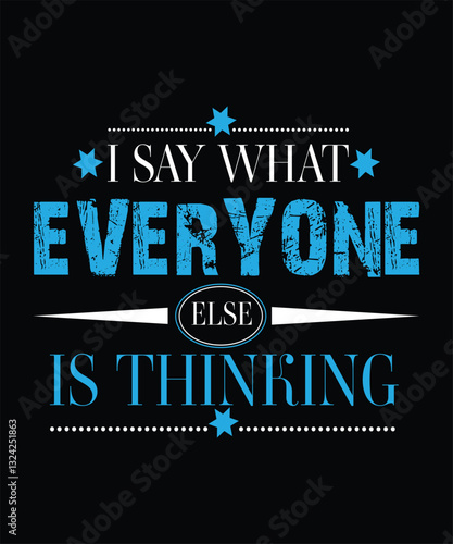 I Say What Everyone else is Thinking  t shirt design