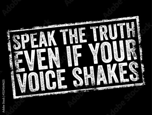 Speak the truth, even if your voice shakes - means that one should always be honest and truthful, even in situations where it may be difficult, intimidating, or frightening, text concept stamp