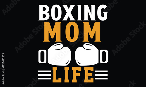 Boxing Mom Life - Boxing Gloves T shirt design, Handmade calligraphy vector illustration, Isolated on black background, For the design of postcards, banner, flyer and mug.