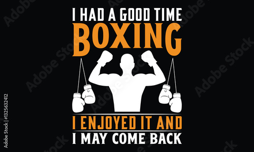 I Had A Good Time Boxing I Enjoyed It And I May Come Back - Boxing Gloves T shirt design, Handmade calligraphy vector illustration, Isolated on black background, For the design of postcards, banner, f