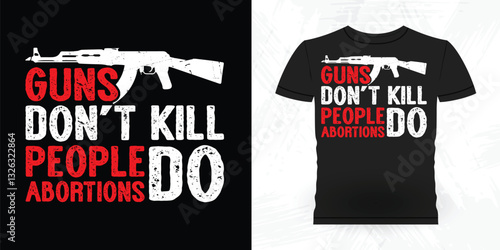 Guns Don't Kill People Abortions Do Funny Vintage Anti Abortion T-Shirt Design