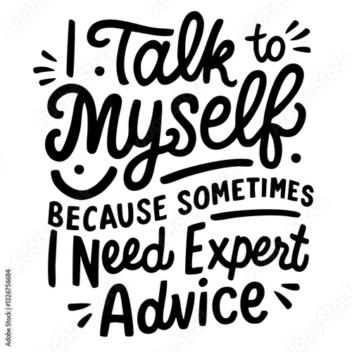 I talk to myself because sometimes I need expert advice, funny quote svg