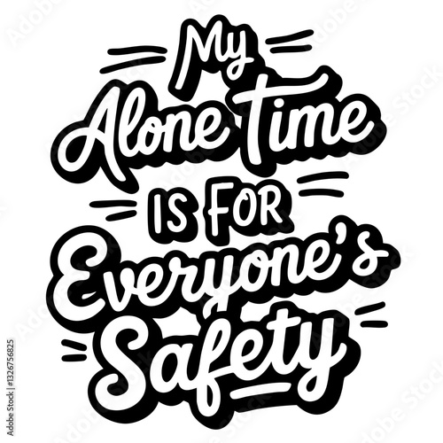 My alone time is for everyone's safety, funny quote svg
