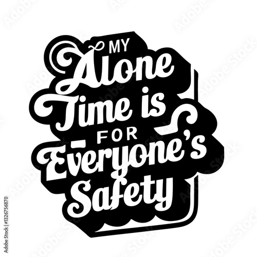 My alone time is for everyone's safety, funny quote svg