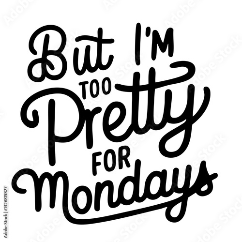 But I'm too pretty for mondays, funny quote svg
