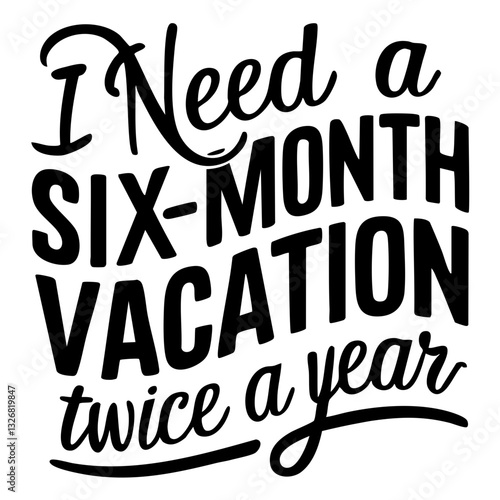 I need a six-month vacation twice a year, funny quote svg