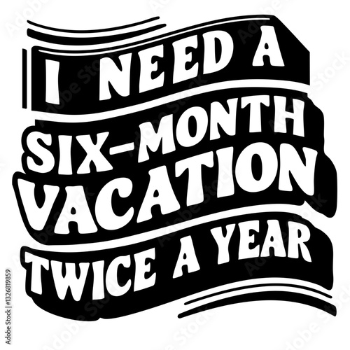I need a six-month vacation twice a year, funny quote svg