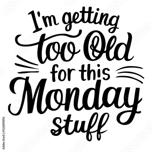 I'm getting too old for this monday stuff, funny quote svg