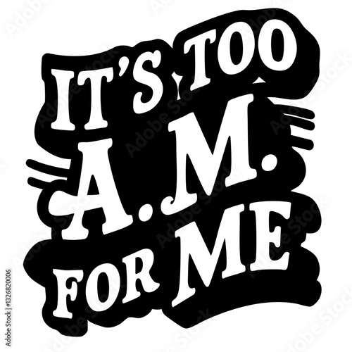 It's too A.M. for me, funny quote svg