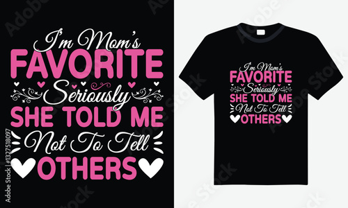 I'm mom's favorite seriously she told me not to tell others, mother's day typography t-shirt design, funny quote, mom appreciation, playful message, mother's day gift idea, humorous mom graphic design