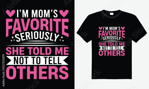 I'm mom's favorite seriously she told me not to tell others - mother's day t-shirt design, motivational typography design, vector graphic, family tee, perfect mother's day gift