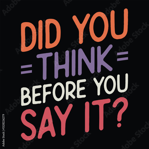 Did You Think Before You Say It