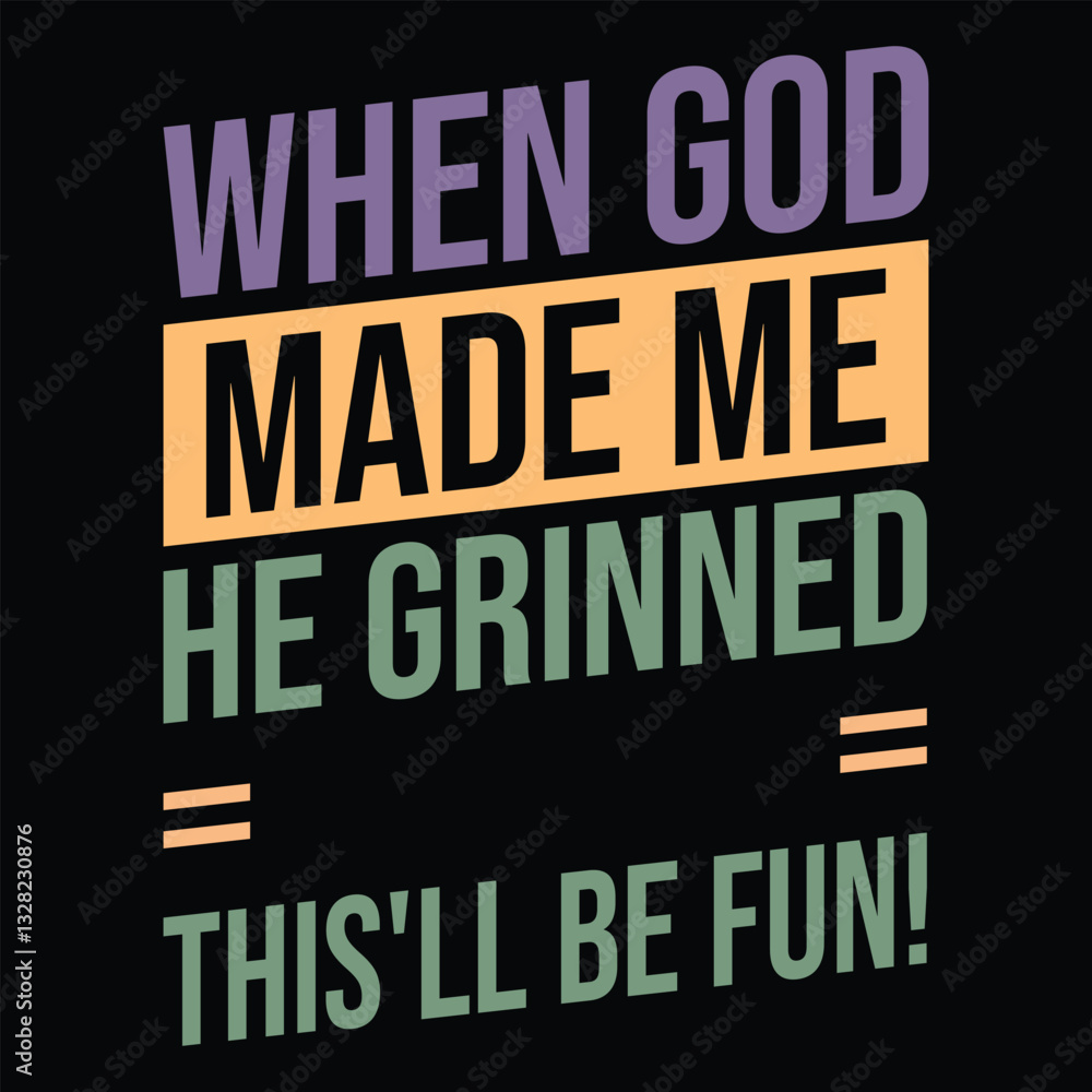 Fototapeta premium When God Made Me He grinned and said this'll be fun!