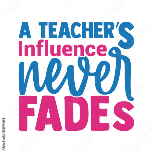 A teacher’s influence never fades-Teacher's Day typography quote design for t-shirt