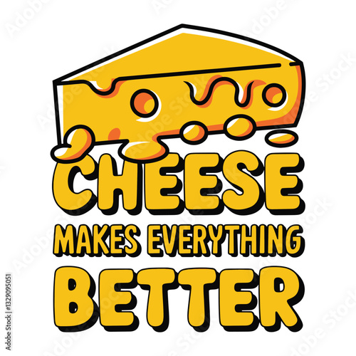 Cheese Makes Everything Better T Shirt Design