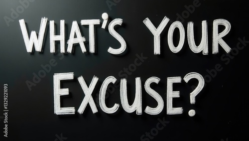 What's your excuse displayed on a chalkboard in white chalk