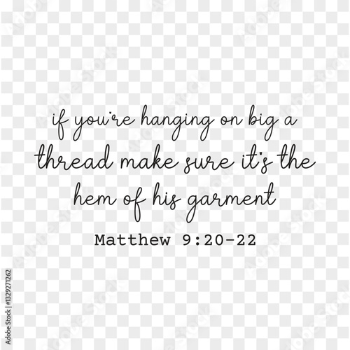 if you're hanging on big a thread make sure it's the hem of his garment Matthew 9:20-22