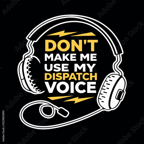 Don't Make Me Use My Dispatch Voice T-Shirt Design - Funny 911 Dispatcher Quote with Headphones Graphic Tee