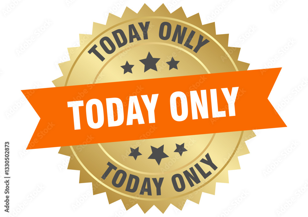 today only. today only round orange and gold label isolated on transparent background today only. today only round orange and gold label isolated on transparent background