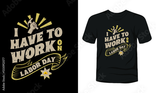 I have to work on labor day t-shirt