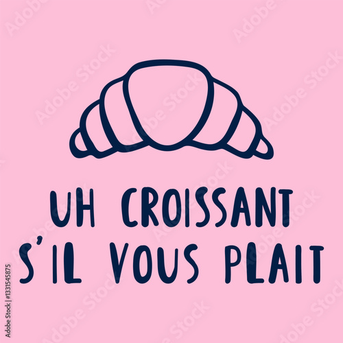 French phrase - un croissant s'il vous plait. It's mean - a croissant please in English. Vector hand drawn illustration on pink background.