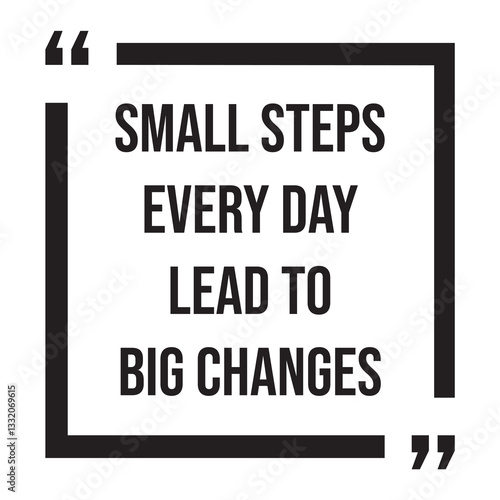 Small steps every day lead to big changes inspirational design quote, motivational quotes, typography illustration lettering quotes