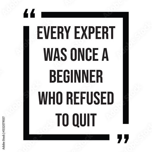 Every expert was once a beginner who refused to quit inspirational design quote, motivational quotes, typography illustration lettering quotes