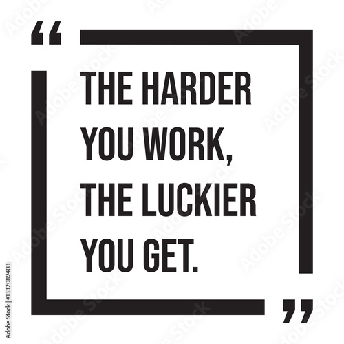 the harder you work, the luckier you get, inspirational design quote, motivational quotes, typography illustration lettering quotes