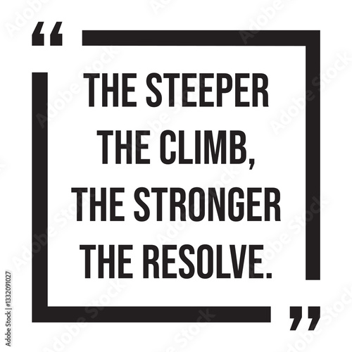 the steeper the climb, the stronger the resolve,  inspirational design quote, motivational quotes, typography illustration lettering quotes