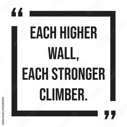 each higher wall, each stronger climber, inspirational design quote, motivational quotes, typography illustration lettering quotes