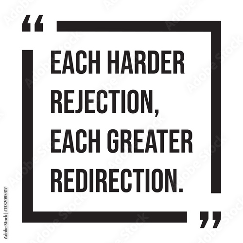 each harder rejection, each greater redirection, inspirational design quote, motivational quotes, typography illustration lettering quotes