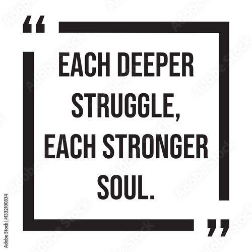 each deeper struggle, each stronger soul, inspirational design quote, motivational quotes, typography illustration lettering quotes