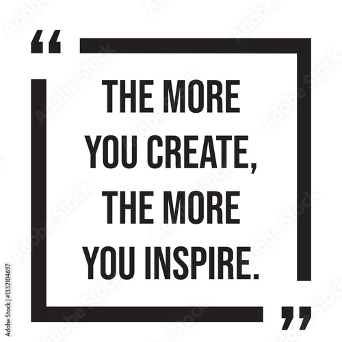 the more you create, the more you inspire, inspirational design quote, motivational quotes, typography illustration lettering quotes