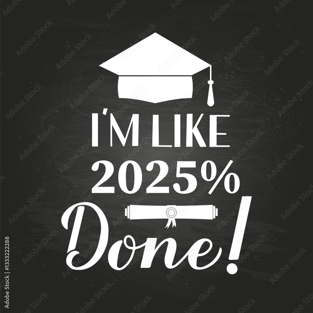 Funny graduation poster with lettering I am like 2025 percent done on chalkboard background. Congratulations to graduates sign. Vector template for greeting card, banner, label, etc.