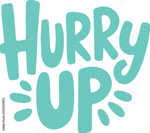 Hurry Up.