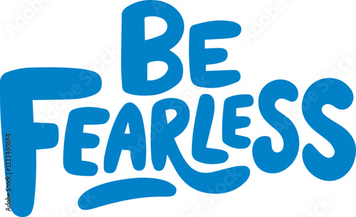 Be Fearless.